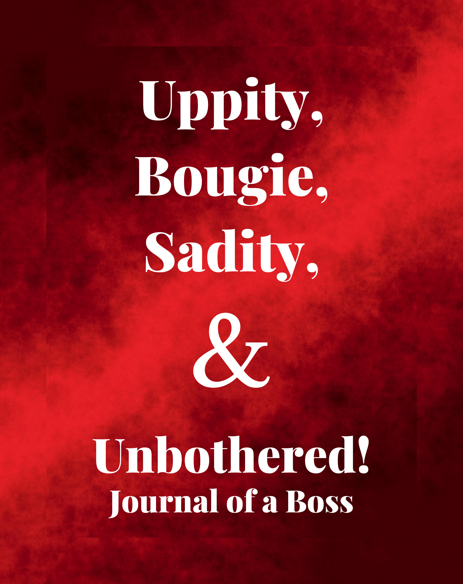 Uppity, Bougie, Sadity and Unbothered Journal