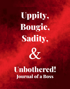 Uppity, Bougie, Sadity and Unbothered Journal
